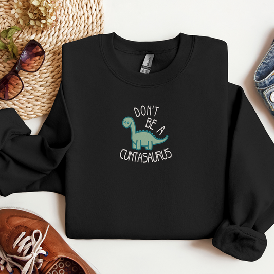 Don't Be a Cuntasaurus Embroidered Crewneck | Funny Dinosaur Shirt | Bold & Sassy Sweatshirt